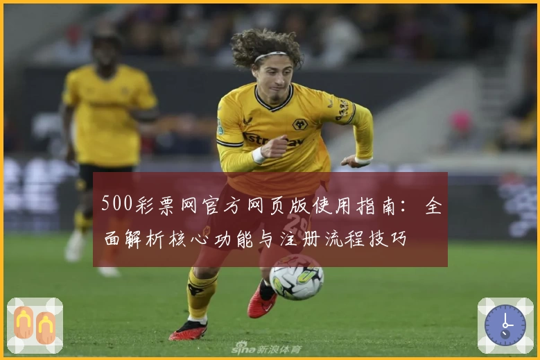 500彩票网官方网页版使用指南：全面解析核心功能与注册流程技巧