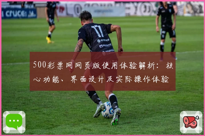500彩票网网页版使用体验解析：核心功能、界面设计及实际操作体验分析